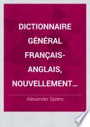 Dictionnaire général français-anglais, nouvellement rédigé d'après les dictionnaires français de l'Académie, de Laveaux, de Boiste, de Bescherelle, etc., les dictionnaires anglais de Johnson, Webster, Richardson, etc. ...