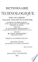 Dictionnaire technologique dans les langues français, anglaise et allemande, renfermant les termes techniques usités dans les arts et métiers et dans l'industrie en géneral: Farançais-allemand-anglais. 3. éd., augm. d'un grand supplément. 1883. [2]. English-German-French. ed 3d., with a new grand supplement. 1885. [3] Deutsch-englisch-franzësisch. 2. stereo typaufl. 1882