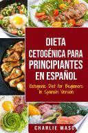 Dieta cetogénica para principiantes en Español/ Ketogenic Diet For Beginners In Spanish: Pierda mucho peso rápidamente usando los procesos naturales de su cuerpo