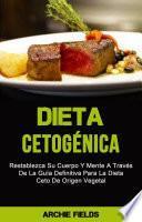 Dieta Cetogénica: Restablezca Su Cuerpo Y Mente A Través De La Guía Definitiva Para La Dieta Ceto De