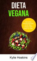 Dieta Vegana : Deliciosas Recetas Basadas En El Plan Vegano Para Bajar De Peso