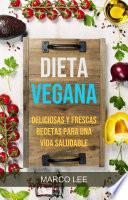 Dieta Vegana: Deliciosas Y Frescas Recetas Para Una Vida Saludable