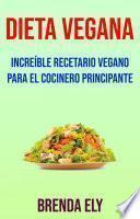 Dieta Vegana: Increíble Recetario Vegano Para El Cocinero Principante