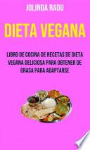 Dieta Vegana: Libro De Cocina De Recetas De Dieta Vegana Deliciosa Para Obtener De Grasa Para Adaptarse