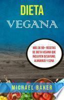 Dieta Vegana: Más De 90+ Recetas De Dieta Vegana Que Incluyen Desayuno, Almuerzo Y Cena