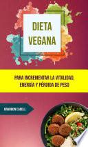 Dieta Vegana: Para Incrementar La Vitalidad, Energía Y Pérdida De Peso.
