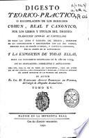 Digesto teorico-practico, ó Recopilacion de los derechos comun, real y canonico, por los libros y titulos del Digesto
