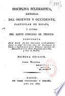 Disciplina eclesiastica, general del Oriente y Occidente, particular de España, y ultima del Santo Concilio de Trento