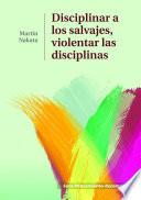 Disciplinar a los salvajes, violentar las disciplinas