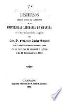 Discursos leidos ante el claustro de la Universidad Literaria de Granada en el acto solemne de la recepcion del Francisco Javier Simonet como catedrático numerario de lengua árabe en la facultad de Filosofia y letras el dia 15 de Septiembre de 1862