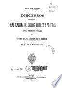 Discursos leídos ante la Real Academia de Ciencias Morales y Políticas en la recepción pública del Ilmo. Señor D. Eduardo Dato Iradier, el día 15 de mayo de 1910
