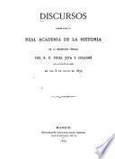 Discursos leidos ante la Real Academia de la Historia en la recepción publica del R.P. Fidel Fita y Colome de la Compañia de Jesus el dia 6 de julio de 1879