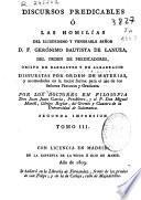 Discursos predicables ó Las homilías del ilustrisimo y venerable señor D.F. Gerónimo Bautista de Lanuza del orden de Predicadores, Obispo de Barbastro y de Albarracín