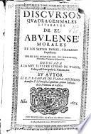 Discursos quadragesimales literales de el Abulense, morales de los santos Padres, y sagrados expositores sobre los Evangelios de domingos, miercoles y viernes de la Quaresma ...