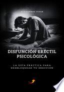 DISFUNCIÓN ERÉCTIL PSICOLÓGICA: La guía práctica para desbloquear tu erección