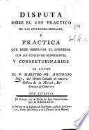 Disputa sobre el uso practico de las opiniones morales y práctica que debe observar el confesor con los penitentes reincidentes y consuetudinarios