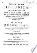 Dissertacion historica, critica, i expositiva, del sagrado Caliz en que Christo, Señor Nuestro, consagrò en la noche de la Cena, en qual se venera en la Santa Metropolitana Iglesia de Valencia. ... Và añadida al fin la Respuesta a cierta consulta sobre unos Monumentos Antiguos