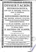 Dissertacion historico-critica con que se descubre directamente la insubsistencia de las reflexiones criticas del doctor Andres Piquer ... y la de las razones, que en su abono escrivió en su carta joco-seria al Dr. Mariano Seguér, D. Mathias de Llanos ...