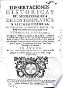 Dissertaciones historicas del Orden y Cavalleria de los Templarios, o Resumen historial de sus principios, fundacion, instituto, progressos y extincion en el Concilio de Viena