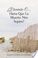 ¿DIVORCIO O...HASTA QUE LA MUERTE NOS SEPARE?