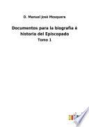 Documentos para la biografìa è historia del Episcopado