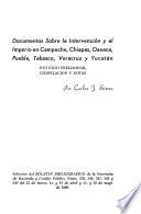 Documentos sobre la intervención y el imperio en Campeche, Chiapas, Oaxaca, Puebla, Tabasco, Veracruz y Yucatán