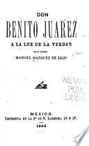 Don Benito Juarez a la luz de la verdad