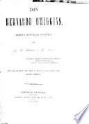 Don Bernardo O'Higgins. Reseña histórica polı́tica. Por L.F. Puelma i R. Vera ... en la traslacion del Perú a Chile de los restos del ilustre jeneral