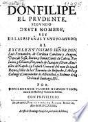 Don Filipe el prudente, segundo deste nombre, rey de las Españas y Nuevo Mundo ...