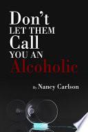 Don't Let Them Call You an Alcoholic