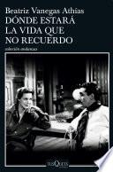 ¿Dónde estará la vida que no recuerdo?