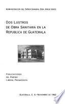 Dos lustros de obra sanitaria en la república de Guatemala ...
