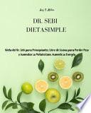 Dr. Sebi Dieta Simple: Dieta del Dr. Sebi para Principiantes. Libro de Cocina para Perder Peso y Aumentar su Metabolismo. Aumente su Energía