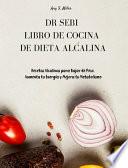 Dr Sebi - Libro de Cocina de Dieta Alcalina: Recetas Alcalinas para Bajar de Peso. Aumenta tu Energía y Mejora tu Metabolismo