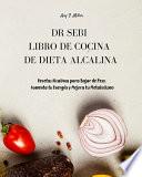 Dr Sebi - Libro de Cocina de Dieta Alcalina: Recetas Alcalinas para Bajar de Peso. Aumenta tu Energía y Mejora tu Metabolismo