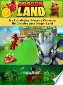 Dragon Land las Estrategias, Trucos y Consejos No Oficiales para Dragon Land