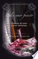Dulce Amor Funesto: Historias de Amor Y Otros Monstruos