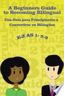 E-Z as 1-2-3- a Beginners Guide to Becoming Bilingual Una Guìa Para Principiantes a Convertirse an Bilingues