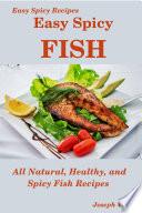 Easy Spicy Fish: All Natural, Healthy and Spicy Fish Recipes