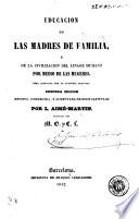 Educacion de las madres de familia, ó, De la civilizacion del linage humano por medio de las mugeres