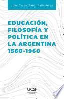 Educación, filosofía y política en la Argentina 1560-1960