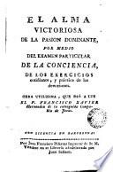 El alma victoriosa de la pasión dominante por medio del examen particular de la conciencia ... y práctica de las devociones