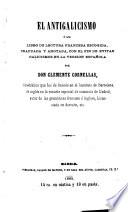 El Antigalicismo, ó sea, Libro de lectura francesa escogida, graduada y anotada, con el fin de evitar galicismos en la versión española