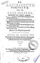 El architecto perfecto en el arte militar dividido en cinco libros. El primero contiene la fortification regular y irregular a la moderna ... el general de batalla don sebastian Fernandez de Medrano