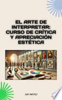 El Arte de Interpretar: Curso de Crítica y Apreciación Estética