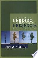 El Arte Perdido de Practicar Su Presencia
