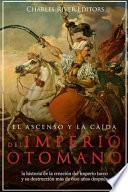 El Ascenso y La Caida del Imperio Otomano