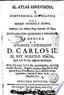 El atlas abreviado, ò Compendiosa geographia del mundo antiguo, y nuevo, conforme à las vltimas pazes generales del Haya. Illustrada con quarenta y dos mapas. La dedica al atlante catholico D. Carlos 2. el rey nuestro señor, que lo es de ambos mundos. Don Francisco de Aefferden, ..
