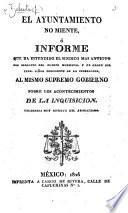 El Ayuntamiento no miente, ó informe que ha estendido el síndico mas antiguo (J. Z.) por conducto del cuerpo municipal, y de orden del ... Presidente de la Federacion, al mismo supremo gobierno sobre los acontecimientos de la Inquisicion, residencia muy antigua del absolutismo