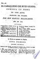 El Caballero de Buen Gusto. Comedia en prosa en tres actos. Traducida del Italiano. Por Don Manuel Bellosartes. [A translation of “Il Cavaliere di buon gusto” by Carlo Goldoni.]
